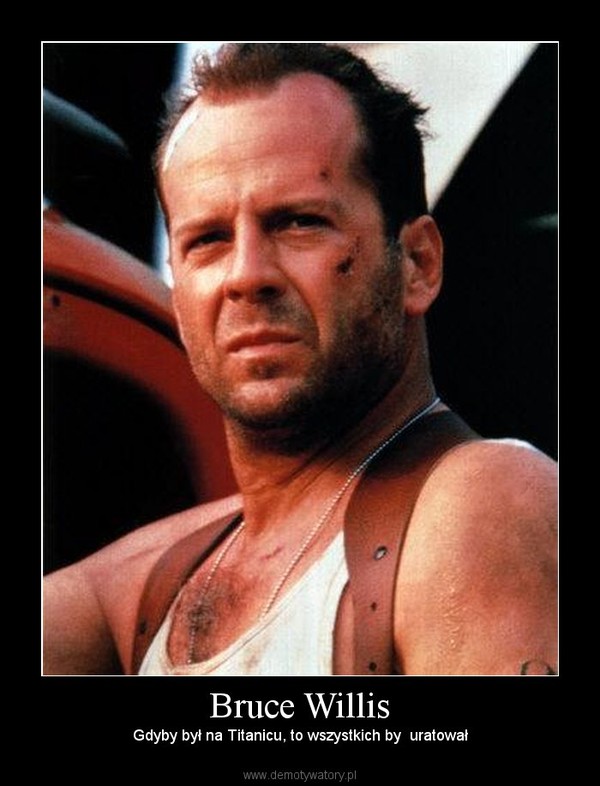Bruce Willis – Gdyby był na Titanicu, to wszystkich by  uratował 