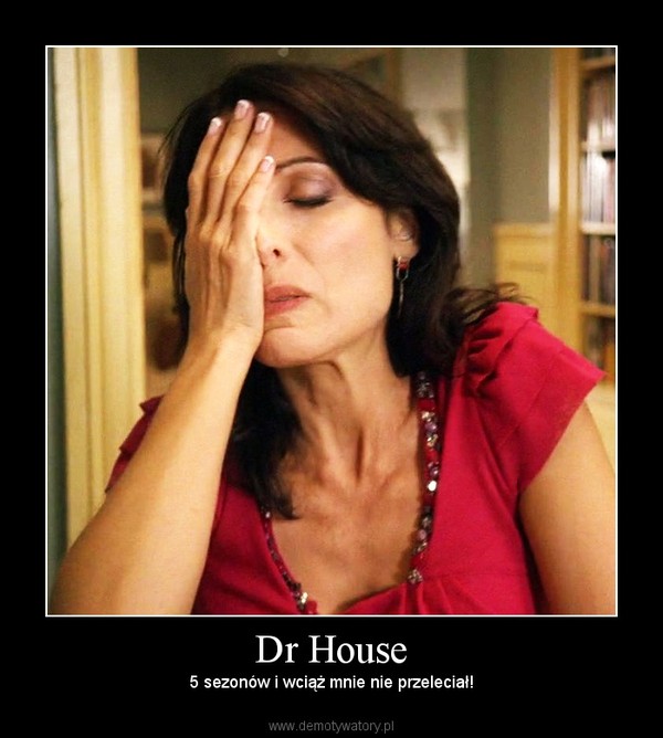 Dr House – 5 sezonów i wciąż mnie nie przeleciał! 