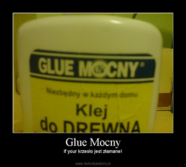 Glue Mocny –  If your krzesło jest złamane!  