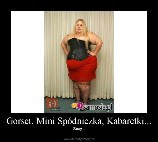 Gorset, Mini Spódniczka, Kabaretki... – Demotywatory.pl