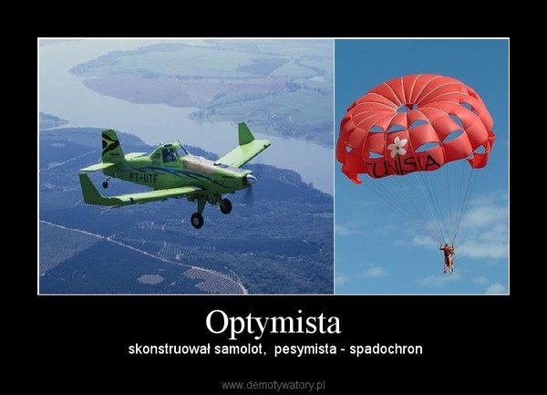 Optymista –  skonstruował samolot,  pesymista - spadochron 