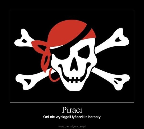 Piraci – Oni nie wyciągali łyżeczki z herbaty 