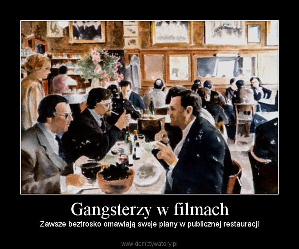 Gangsterzy w filmach – Zawsze beztrosko omawiają swoje plany w publicznej restauracji 