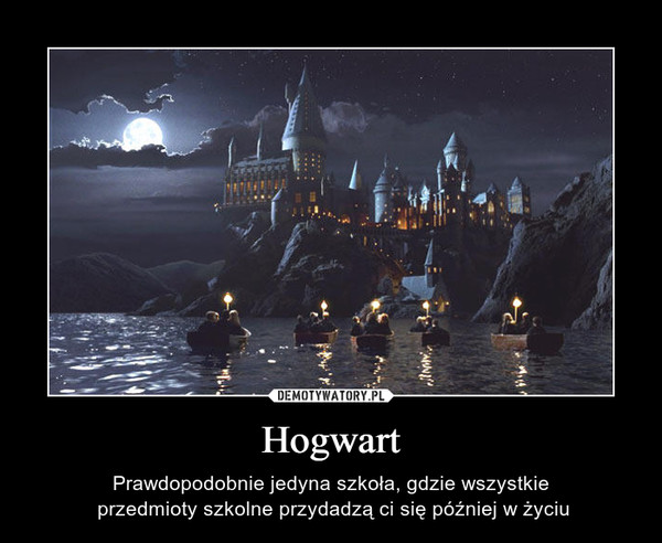 Hogwart – Prawdopodobnie jedyna szkoła, gdzie wszystkie przedmioty szkolne przydadzą ci się później w życiu 