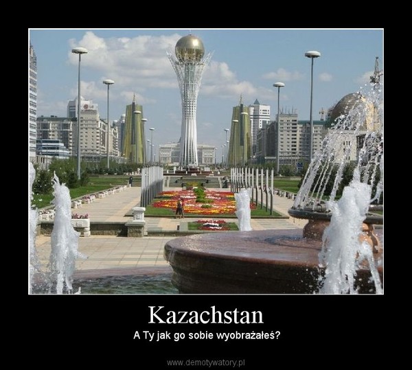 Kazachstan –  A Ty jak go sobie wyobrażałeś? 