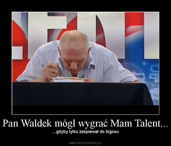 Pan Waldek mógł wygrać Mam Talent...