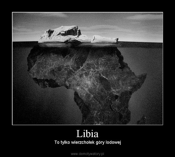 Libia – To tylko wierzchołek góry lodowej 