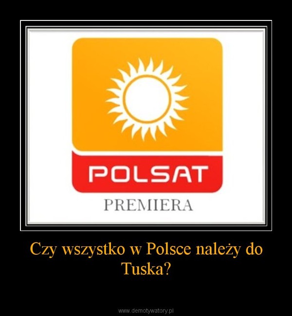 Czy wszystko w Polsce należy do Tuska? –  