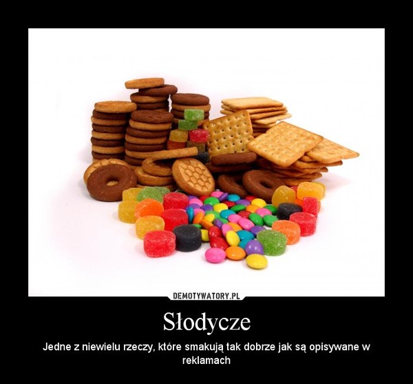 Słodycze – Jedne z niewielu rzeczy, które smakują tak dobrze jak są opisywane w reklamach 