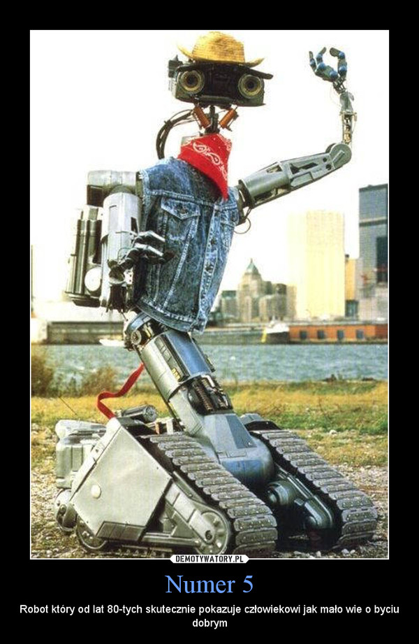 Numer 5 – Robot który od lat 80-tych skutecznie pokazuje człowiekowi jak mało wie o byciu dobrym 