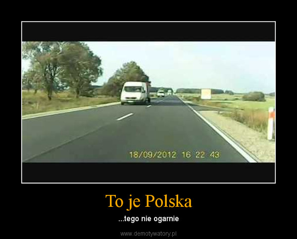 To je Polska – ...tego nie ogarnie 