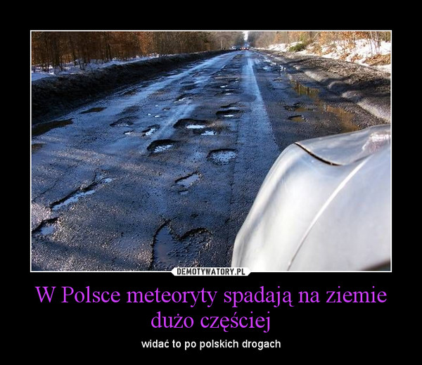W Polsce meteoryty spadają na ziemie dużo częściej – widać to po polskich drogach 