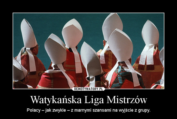 Watykańska Liga Mistrzów – Polacy – jak zwykle – z marnymi szansami na wyjście z grupy. 