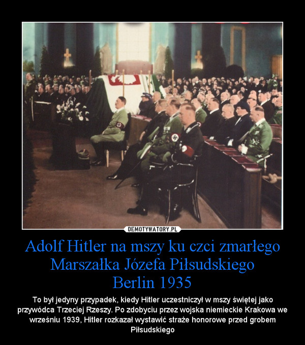 Adolf Hitler na mszy ku czci zmarłego Marszałka Józefa Piłsudskiego
Berlin 1935