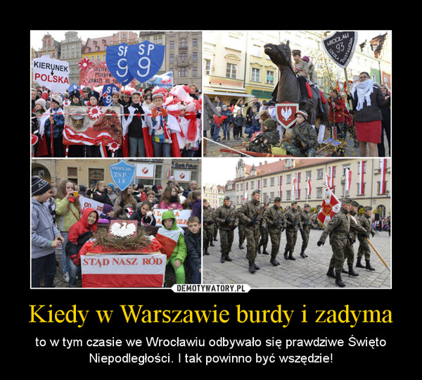 Kiedy w Warszawie burdy i zadyma – to w tym czasie we Wrocławiu odbywało się prawdziwe Święto Niepodległości. I tak powinno być wszędzie! 