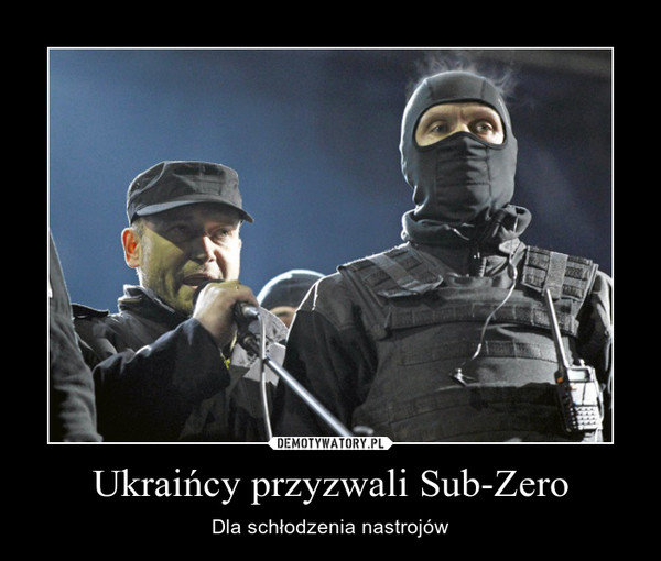 Ukraińcy przyzwali Sub-Zero – Dla schłodzenia nastrojów 