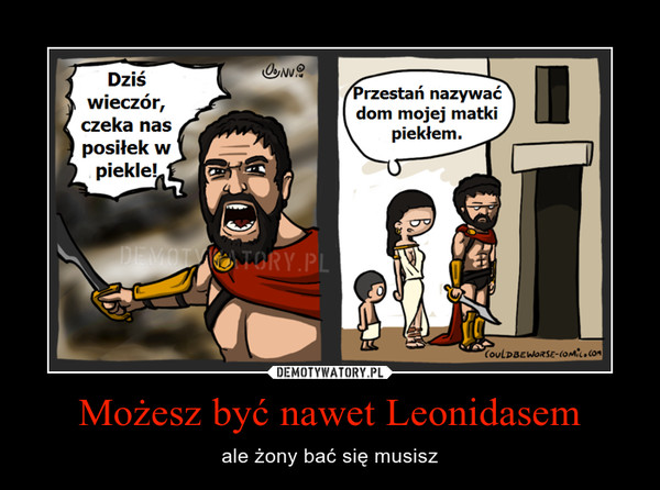 Możesz być nawet Leonidasem – ale żony bać się musisz 