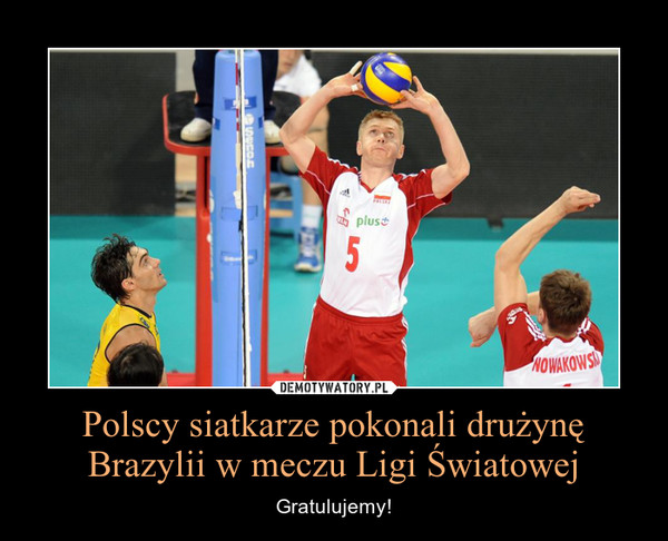 Polscy siatkarze pokonali drużynę Brazylii w meczu Ligi Światowej – Gratulujemy! 