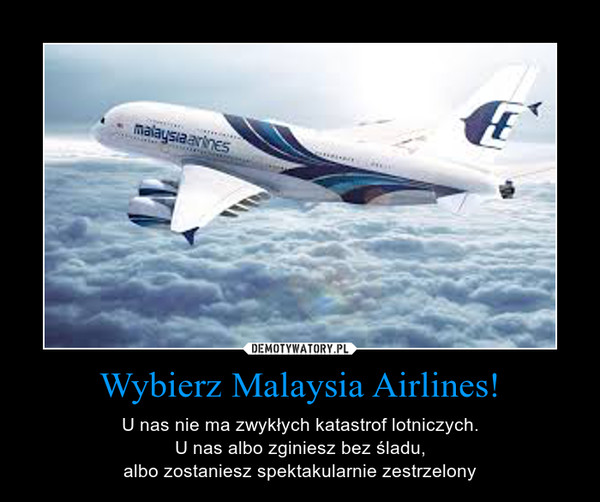 Wybierz Malaysia Airlines! – U nas nie ma zwykłych katastrof lotniczych.U nas albo zginiesz bez śladu,albo zostaniesz spektakularnie zestrzelony 