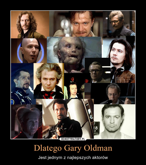 Dlatego Gary Oldman – Jest jednym z najlepszych aktorów 