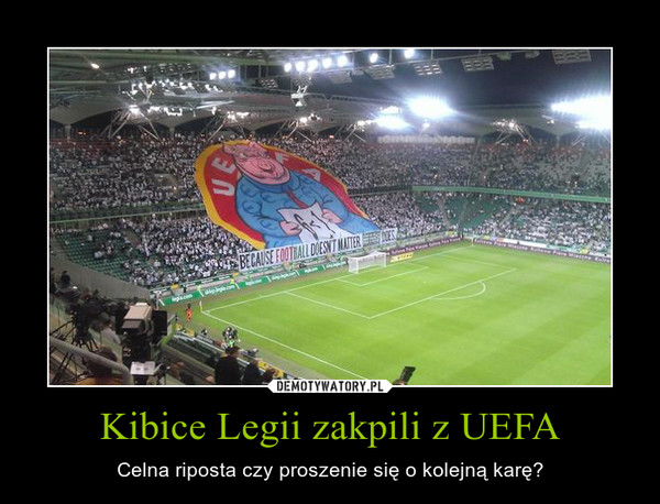 Kibice Legii zakpili z UEFA – Celna riposta czy proszenie się o kolejną karę? 
