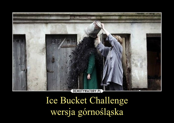 Ice Bucket Challenge
wersja górnośląska