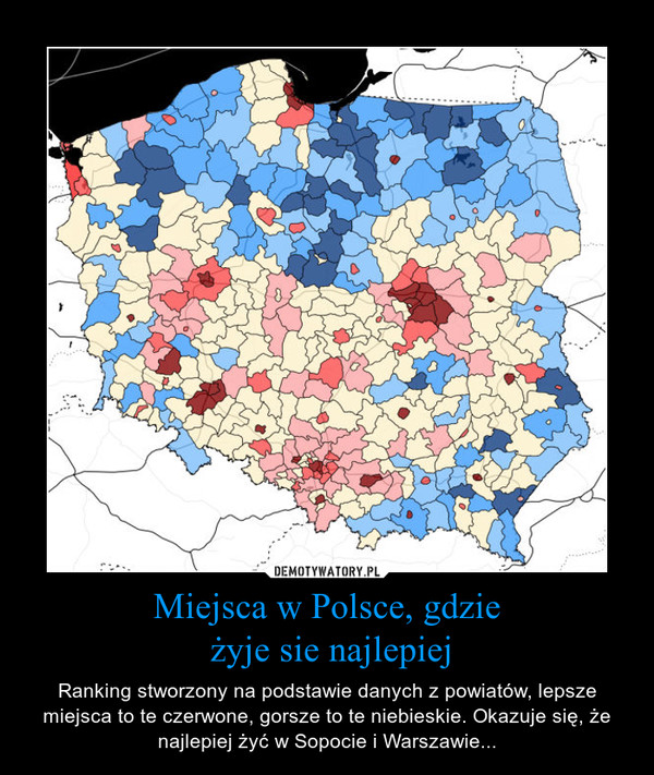 Miejsca w Polsce, gdzie żyje sie najlepiej – Ranking stworzony na podstawie danych z powiatów, lepsze miejsca to te czerwone, gorsze to te niebieskie. Okazuje się, że najlepiej żyć w Sopocie i Warszawie... 