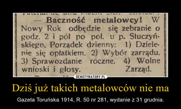 Dziś już takich metalowców nie ma – Gazeta Toruńska 1914, R. 50 nr 281, wydanie z 31 grudnia. 