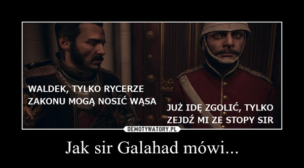 Jak sir Galahad mówi... –  