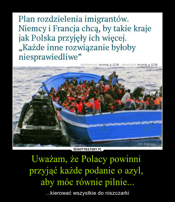 Uważam, że Polacy powinni przyjąć każde podanie o azyl, aby móc równie pilnie... – ...kierować wszystkie do niszczarki 