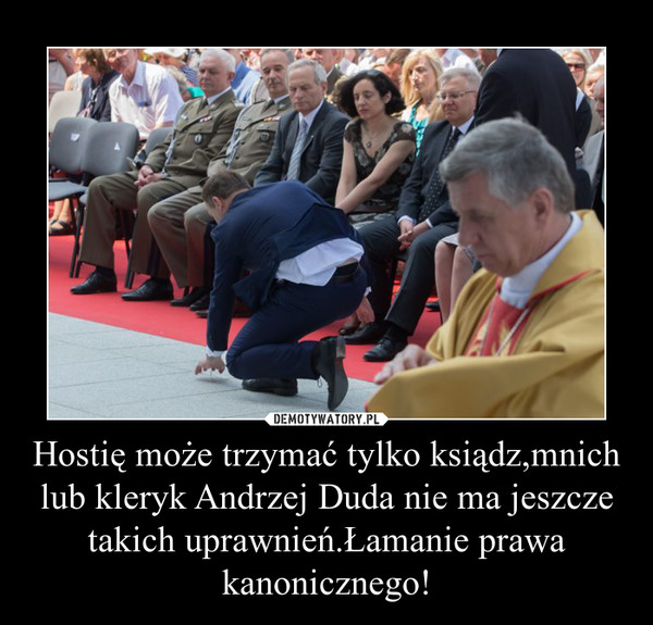 Hostię może trzymać tylko ksiądz,mnich lub kleryk Andrzej Duda nie ma jeszcze takich uprawnień.Łamanie prawa kanonicznego! –  