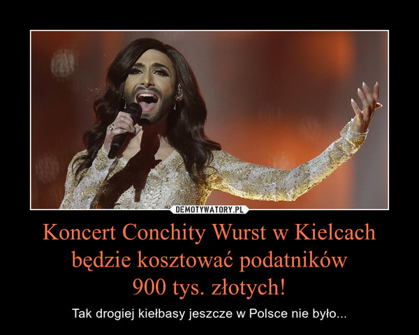 Koncert Conchity Wurst w Kielcach będzie kosztować podatników
900 tys. złotych!