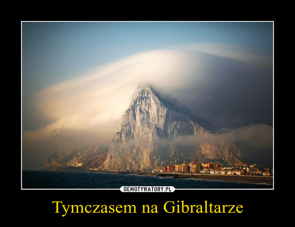 Tymczasem na Gibraltarze –  