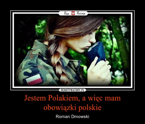 Jestem Polakiem, a więc mam
obowiązki polskie