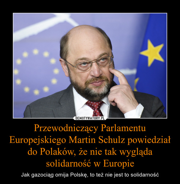 Przewodniczący Parlamentu Europejskiego Martin Schulz powiedział do Polaków, że nie tak wygląda solidarność w Europie