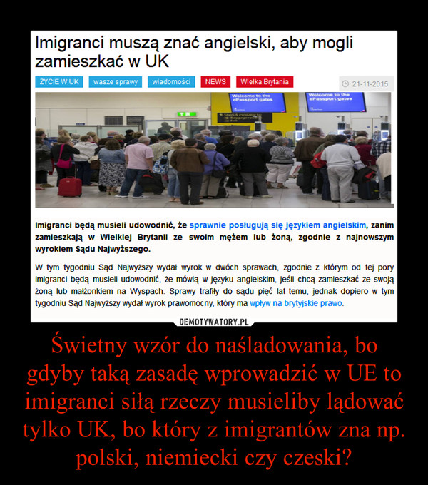 Świetny wzór do naśladowania, bo gdyby taką zasadę wprowadzić w UE to imigranci siłą rzeczy musieliby lądować tylko UK, bo który z imigrantów zna np. polski, niemiecki czy czeski? –  