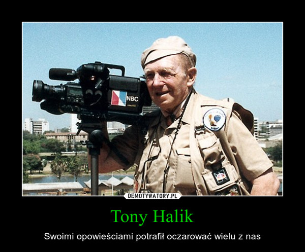 Tony Halik – Swoimi opowieściami potrafił oczarować wielu z nas 