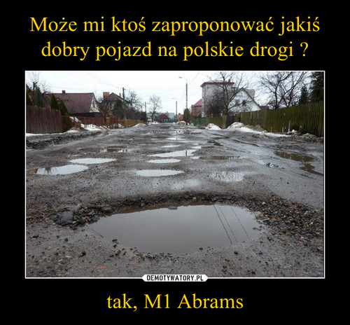 Może mi ktoś zaproponować jakiś dobry pojazd na polskie drogi ? tak, M1 Abrams