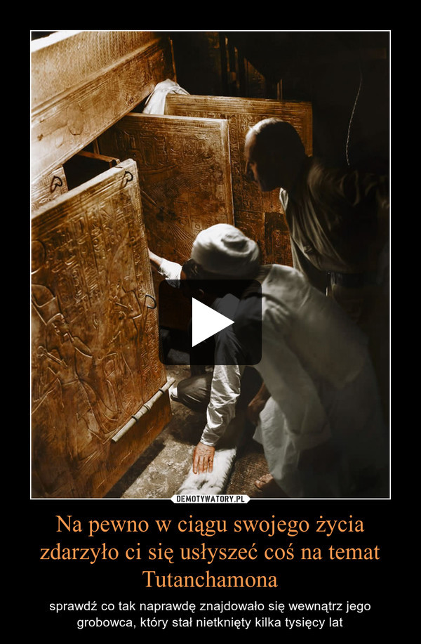 Na pewno w ciągu swojego życia zdarzyło ci się usłyszeć coś na temat Tutanchamona – sprawdź co tak naprawdę znajdowało się wewnątrz jego grobowca, który stał nietknięty kilka tysięcy lat 
