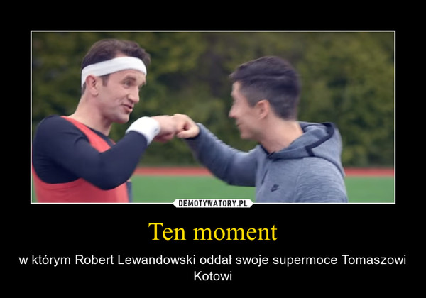 Ten moment – w którym Robert Lewandowski oddał swoje supermoce Tomaszowi Kotowi 