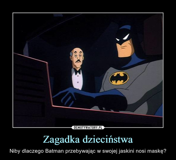 Zagadka dzieciństwa – Niby dlaczego Batman przebywając w swojej jaskini nosi maskę? 
