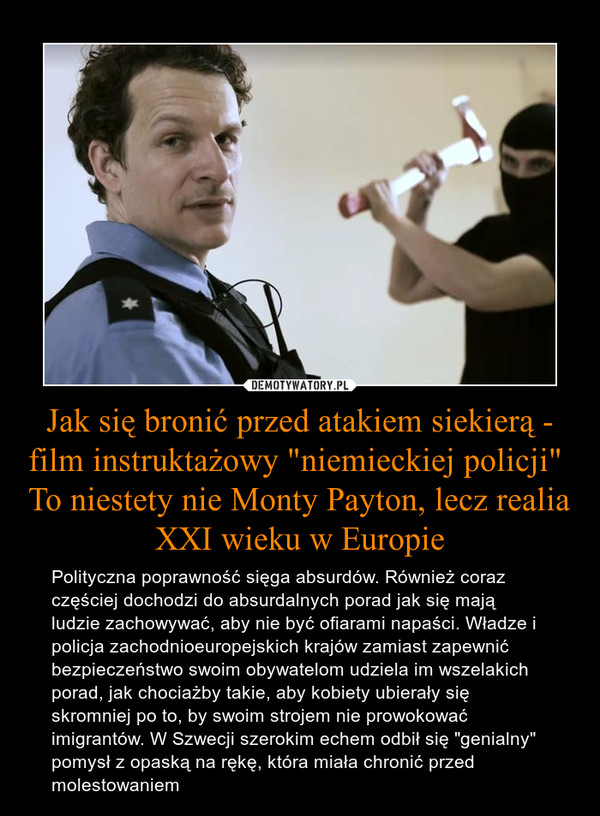 Jak się bronić przed atakiem siekierą - film instruktażowy "niemieckiej policji" 
To niestety nie Monty Payton, lecz realia XXI wieku w Europie
