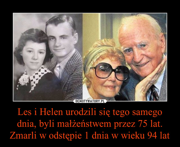 Les i Helen urodzili się tego samego dnia, byli małżeństwem przez 75 lat. Zmarli w odstępie 1 dnia w wieku 94 lat