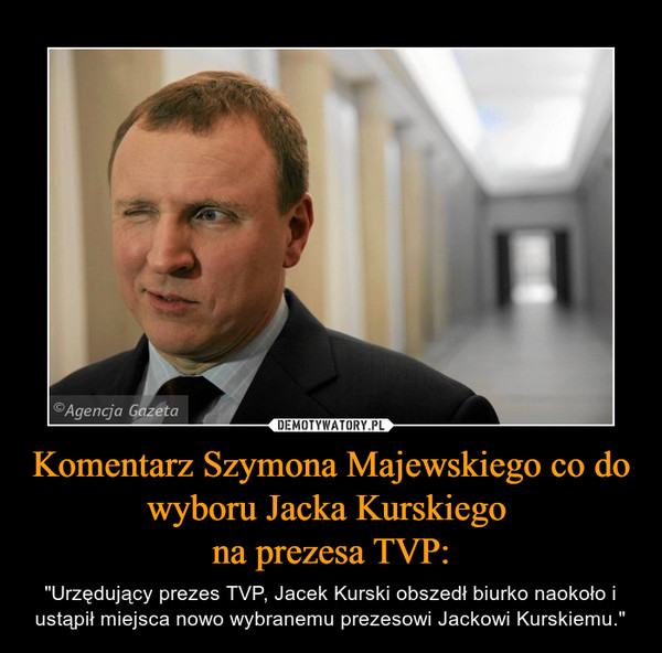 Komentarz Szymona Majewskiego co do wyboru Jacka Kurskiego 
na prezesa TVP: