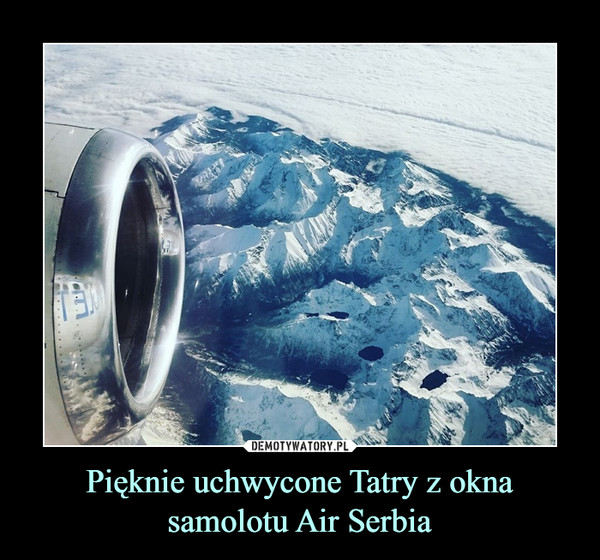 Pięknie uchwycone Tatry z okna samolotu Air Serbia –  
