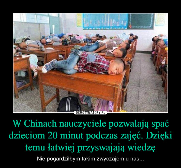 W Chinach nauczyciele pozwalają spać dzieciom 20 minut podczas zajęć. Dzięki temu łatwiej przyswajają wiedzę – Nie pogardziłbym takim zwyczajem u nas... 
