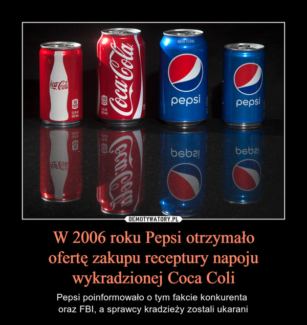 W 2006 roku Pepsi otrzymało ofertę zakupu receptury napoju wykradzionej Coca Coli – Pepsi poinformowało o tym fakcie konkurenta oraz FBI, a sprawcy kradzieży zostali ukarani 