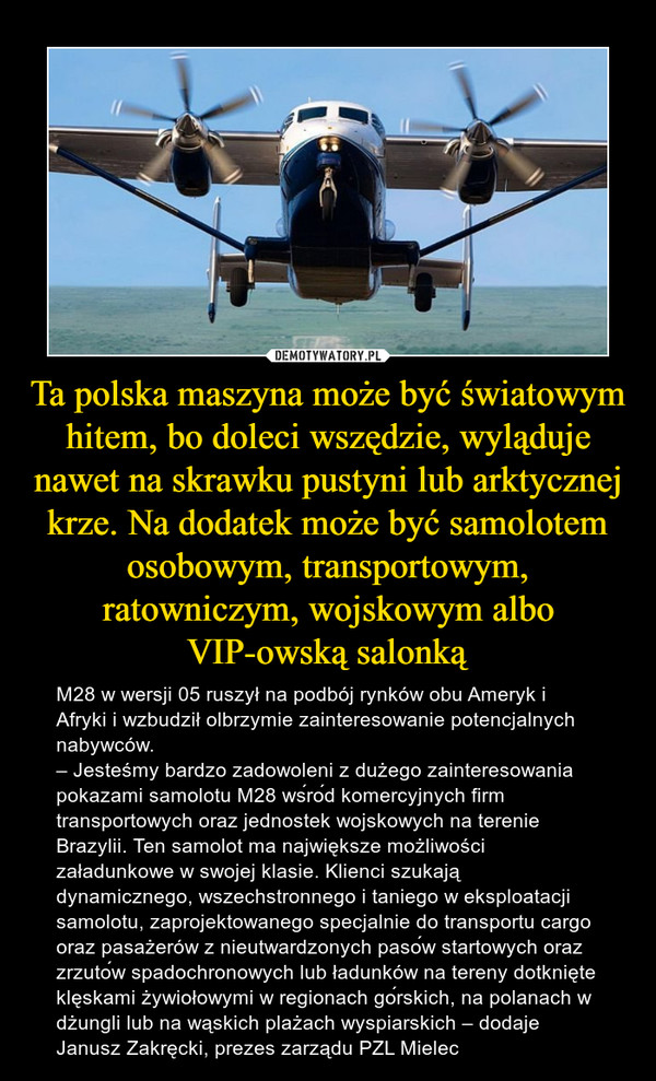 Ta polska maszyna może być światowym hitem, bo doleci wszędzie, wyląduje nawet na skrawku pustyni lub arktycznej krze. Na dodatek może być samolotem osobowym, transportowym, ratowniczym, wojskowym albo VIP-owską salonką