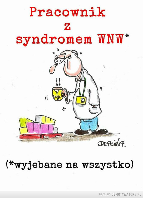 Syndrom WNW –  Pracownik z syndromem WNW*Wyjebane na wszystko