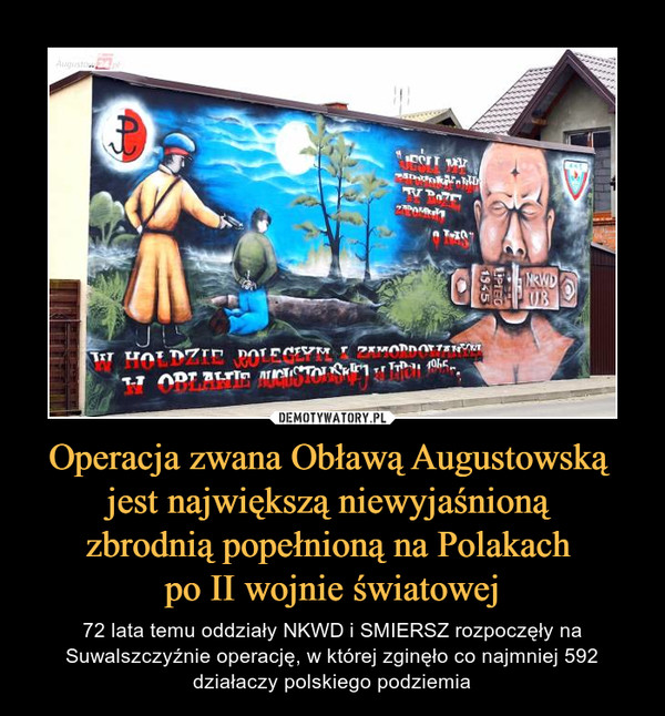 Operacja zwana Obławą Augustowską jest największą niewyjaśnioną zbrodnią popełnioną na Polakach po II wojnie światowej – 72 lata temu oddziały NKWD i SMIERSZ rozpoczęły na Suwalszczyźnie operację, w której zginęło co najmniej 592 działaczy polskiego podziemia 